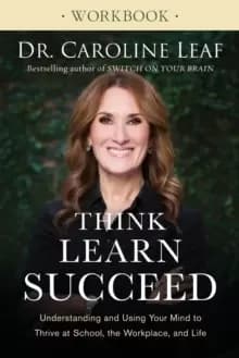 Think, Learn, Succeed Workbook : Understanding and Using Your Mind to Thrive at School, the Workplace, and Life