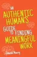 authentic humans guide to finding meaningful work