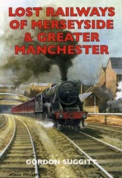 Lost Railways of Merseyside and Greater Manchester by Gordon Suggitt Book