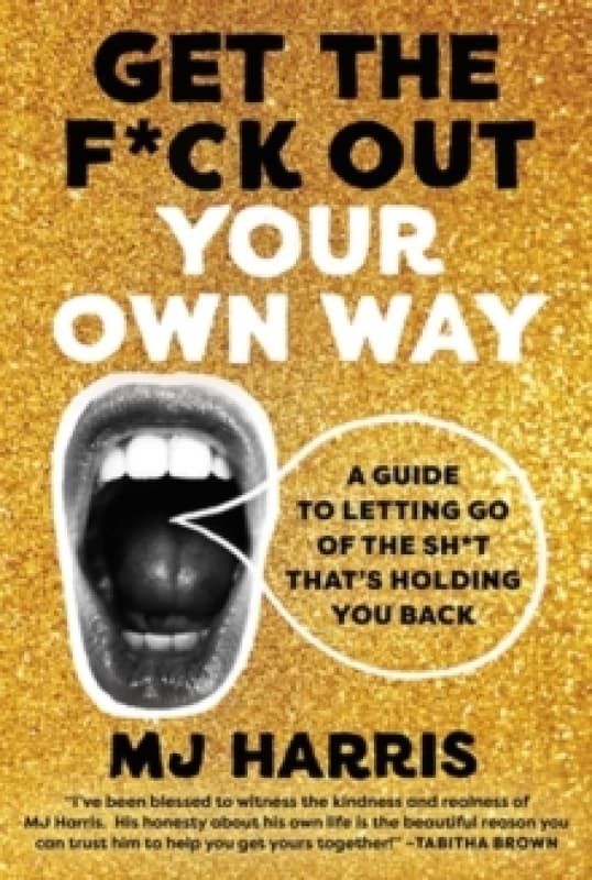 Get the F*ck Out Your Own Way. Hardback. By M J Harris Books