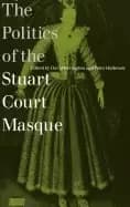 politics of the stuart court masque by bevington david