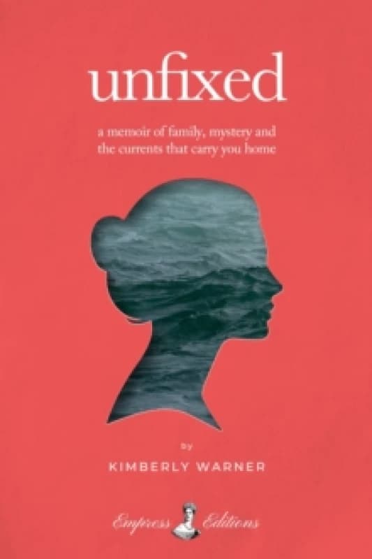 Unfixed : A Memoir of Family, Mystery, and the Currents That Carry You Home Hardback