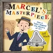 Marcel's Masterpiece : How a Toilet Shaped the History of Art