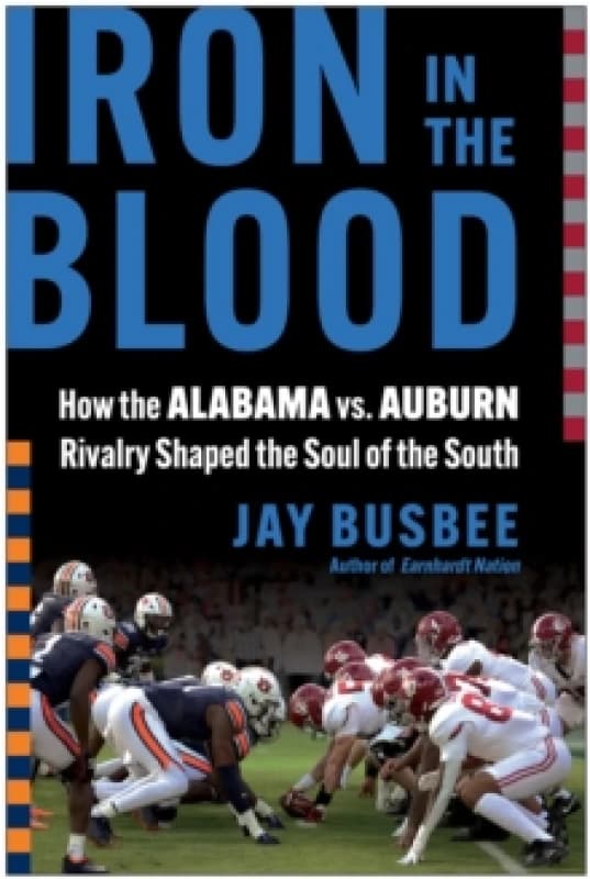 Iron in the Blood : How the Alabama vs. Auburn Rivalry Shaped the Soul of the South Hardback