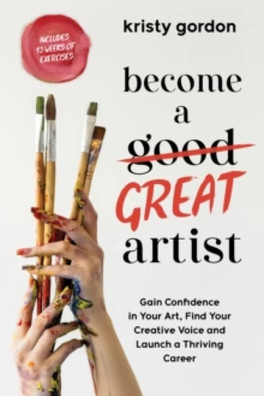 Become a Great Artist : Gain Confidence in Your Art, Find Your Creative Voice and Launch a Thriving Career Paperback / softback