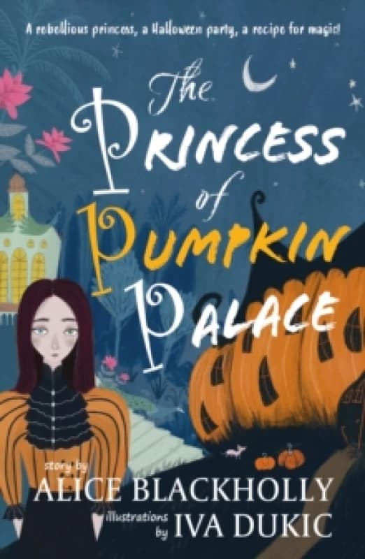The Princess of Pumpkin Palace : a rebellious princess, a Halloween party, a recipe for magic! Paperback / softback