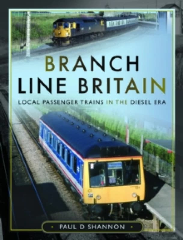 Branch Line Britain : Local Passenger Trains in the Diesel Era Hardback