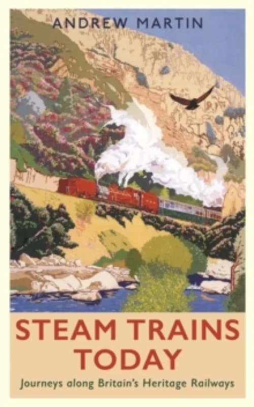Steam Trains Today : Journeys Along Britains Heritage Railways Paperback / softback