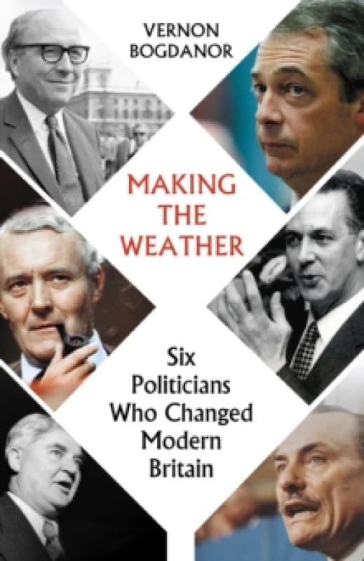 Making the Weather : Six Politicians Who Changed Modern Britain Paperback / softback