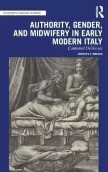 Authority, Gender, and Midwifery in Early Modern Italy : Contested Deliveries