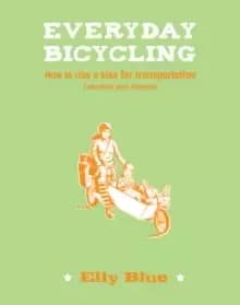 Everyday Bicycling : How to ride a bike for transportation (whatever your lifestyle)