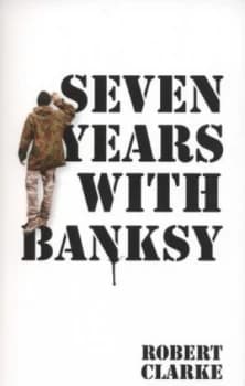 Seven Years with Banksy by Robert Clarke Paperback