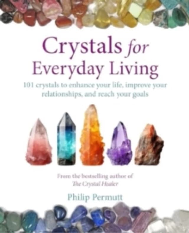 Crystals for Everyday Living : Bring Happiness to Your Home, Achieve Your Goals, and Enhance Every Element of Your Well-Being Paperback / softback