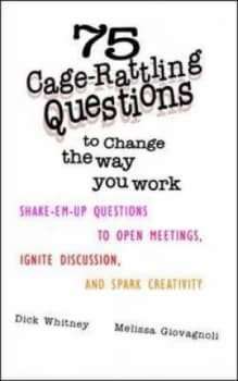 75 Cage-Rattling Questions to Change the Way You Work by Dick Whitney Paperback