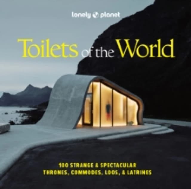 Lonely Planet Toilets of the World : 100 Strange and Spectacular Thrones, Commodes, Loos, and Latrines Hardback