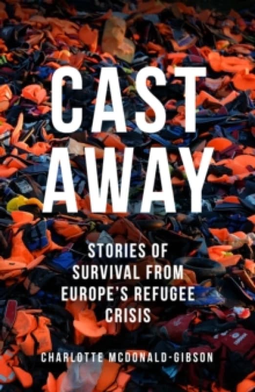 Cast Away : Stories of Survival from Europe's Refugee Crisis Paperback / softback