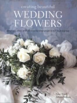 Creating Beautiful Wedding Flowers by Nancy Ursell and Antonia Swinson Hardback
