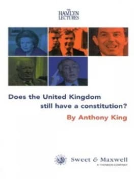 Does the United Kingdom Still Have a Constitution by Anthony King and Hamlyn Trust Book