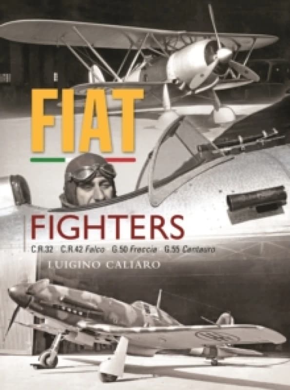 Fiat Fighters : C.R.32, C.R.42 Falco, G.50 Freccia, G.55 Centauro Hardback