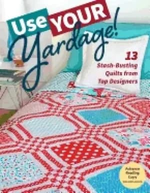 use your yardage 13 stash busting quilts from top designers