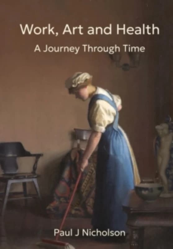 Work, Art and Health : A Journey Through Time Hardback
