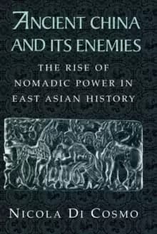 Ancient China and its Enemies : The Rise of Nomadic Power in East Asian History