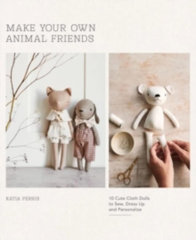 Make Your Own Animal Friends : 10 Cute Cloth Dolls to Sew, Dress Up and Personalize Paperback / softback