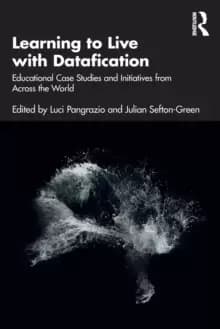 Learning to Live with Datafication : Educational Case Studies and Initiatives from Across the World