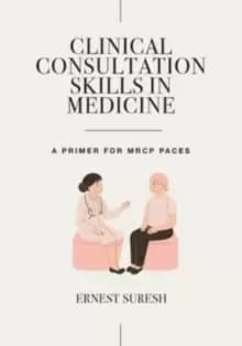 Clinical Consultation Skills in Medicine : A Primer for MRCP PACES