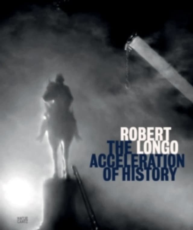 Robert Longo : The Acceleration of History Hardback