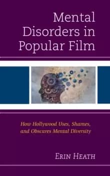 Mental Disorders in Popular Film : How Hollywood Uses, Shames, and Obscures Mental Diversity