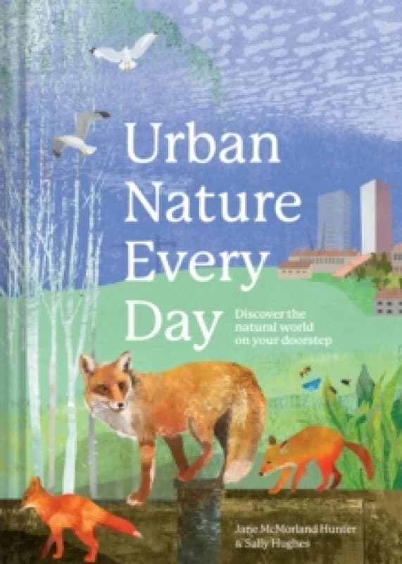 Urban Nature Every Day : Discover the natural world on your doorstep Hardback