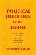 political theology of the earth our planetary emergency and the struggle fo