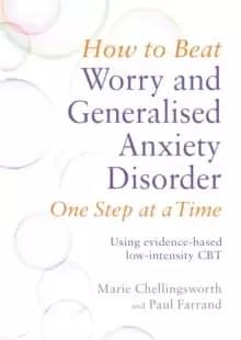 How to Beat Worry and Generalised Anxiety Disorder One Step at a Time : Using evidence-based low-intensity CBT