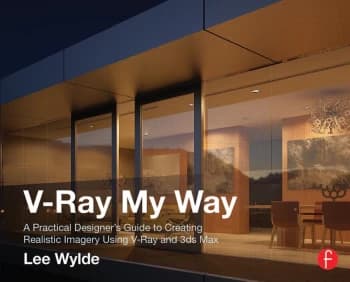 V-Ray My WayA Practical Designer's Guide to Creating Realistic Imagery Using V-Ray & 3ds Max