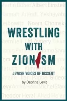 Wrestling With Zionism : Jewish Voices Of Dissent