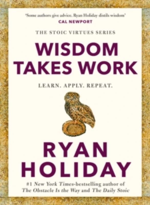 Wisdom Takes Work : THE INSTANT NEW YORK TIMES BESTSELLER from the author of THE DAILY STOIC Hardback