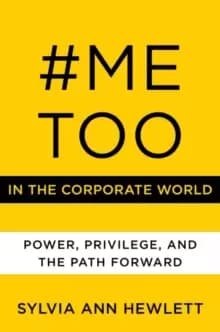 #MeToo in the Corporate World : Power, Privilege, and the Path Forward
