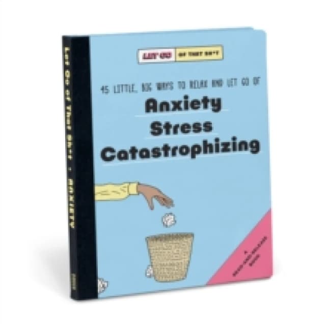 Knock Knock Let Go of That Sh*t: 45 Little, Big Ways to Relax and Let Go Of Anxiety, Stress, Catastrophizing Hardback