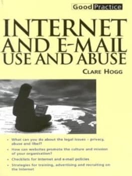 Internet and E-Mail Use and Abuse by Clare Hogg and Chartered Institute of Personnel and Development Book