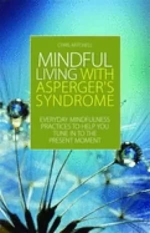 mindful living with aspergers syndrome everyday mindfulness practices to he