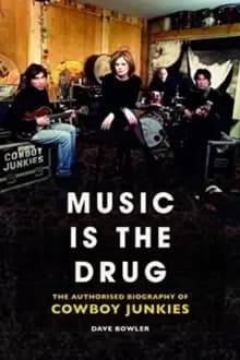 Music is the Drug: The Authorised Biography of The Cowboy Junkies