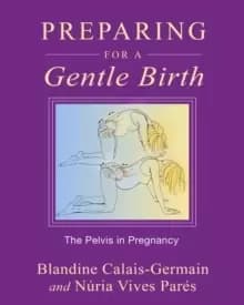 Preparing for a Gentle Birth : The Pelvis in Pregnancy