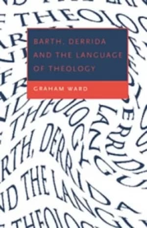 Barth Derrida and the language of theology by Graham Ward