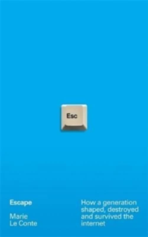 Escape : How a generation shaped, destroyed and survived the internet Hardback