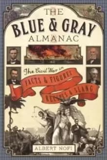 The Blue & Gray Almanac : The Civil War in Facts and Figures, Recipes and Slang
