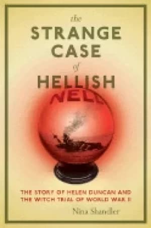 strange case of hellish nell the story of helen duncan and the witch trial