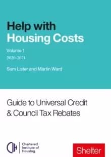 Help With Housing Costs: Volume 1 : Guide to Universal Credit & Council Tax Rebates, 2020-21