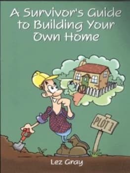 A Survivors Guide to Building Your Own Home by Lez Gray Book