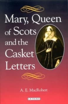 Mary Queen of Scots and the Casket Letters by A. E Macrobert Hardback